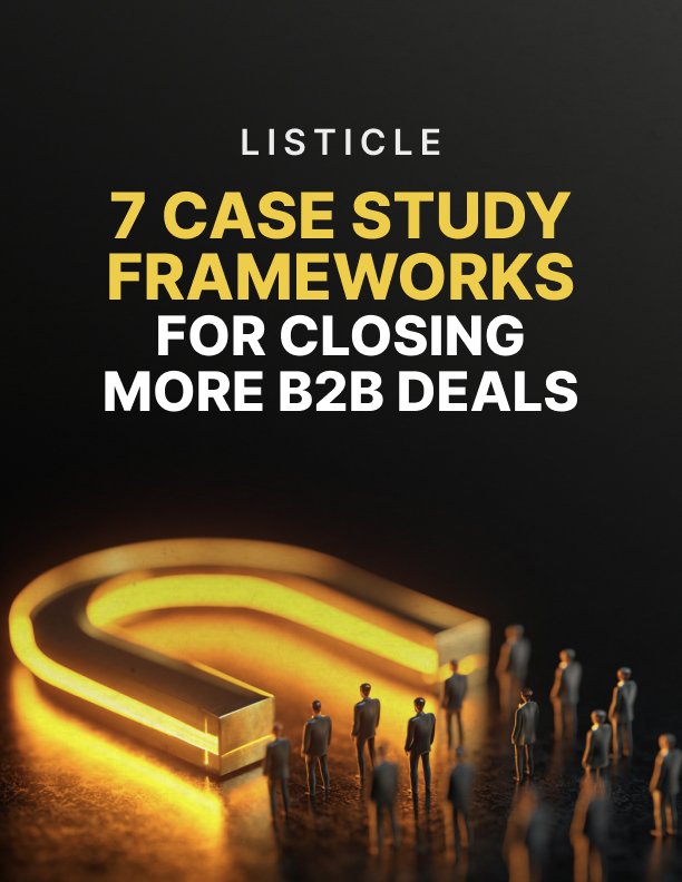 7 Case Study Frameworks for Closing More B2 B Deals Listicle